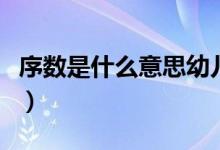 序數(shù)是什么意思幼兒園數(shù)學(xué)（序數(shù)是什么意思）