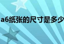 a6紙張的尺寸是多少（a6紙張的尺寸是多少）