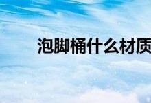 泡腳桶什么材質(zhì)好（哪種泡腳桶好）