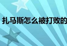 扎馬斯怎么被打敗的（扎馬斯怎么被殺死的）