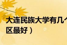 大連民族大學(xué)有幾個(gè)校區(qū)及校區(qū)地址（哪個(gè)校區(qū)最好）