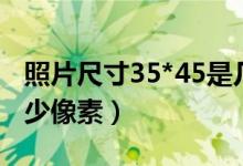 照片尺寸35*45是幾寸（35*45照片尺寸是多少像素）