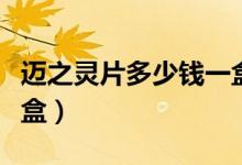 邁之靈片多少錢一盒醫(yī)保（邁之靈片多少錢一盒）