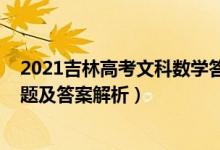 2021吉林高考文科數(shù)學(xué)答案（2022年吉林高考文科數(shù)學(xué)試題及答案解析）