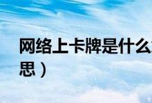 網(wǎng)絡(luò)上卡牌是什么意思（網(wǎng)絡(luò)上kp是什么意思）
