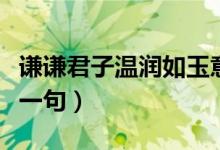 謙謙君子溫潤如玉意思（謙謙君子溫潤如玉下一句）