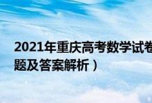 2021年重慶高考數(shù)學(xué)試卷及解析（2022年重慶高考數(shù)學(xué)試題及答案解析）