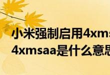 小米強制啟用4xmsaa是什么意思（強制啟用4xmsaa是什么意思）