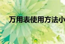 萬用表使用方法小口訣（檔位怎么使用）