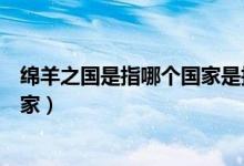 綿羊之國(guó)是指哪個(gè)國(guó)家是指哪個(gè)國(guó)家（綿羊之國(guó)是指哪個(gè)國(guó)家）