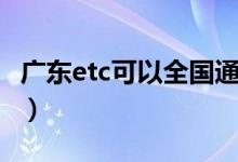 廣東etc可以全國通用嗎（廣東etc全國通用嗎）