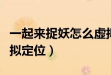 一起來捉妖怎么虛擬移動（一起來捉妖怎么虛擬定位）