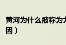 黃河為什么被稱為九曲（黃河被稱為九曲的原因）