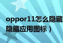 oppor11怎么隱藏應(yīng)用圖標(biāo)（OPPOr11怎么隱藏應(yīng)用圖標(biāo)）