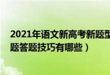 2021年語文新高考新題型答題技巧（2022年高考語文選擇題答題技巧有哪些）