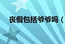 喪假包括爺爺嗎（喪假包括爺爺奶奶嗎）