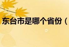 東臺市是哪個省份（東臺市是哪個省哪個市）
