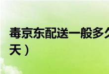 毒京東配送一般多久到（毒京東配送一般要幾天）