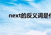 next的反義詞是什么（next的反義詞）