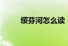 綏芬河怎么讀（綏芬河讀音簡述）