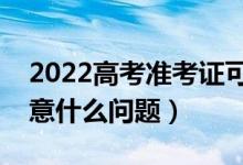 2022高考準考證可不可以自己打?。ㄐ枰⒁馐裁磫栴}）