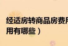 經(jīng)適房轉(zhuǎn)商品房費(fèi)用上海（經(jīng)適房轉(zhuǎn)商品房費(fèi)用有哪些）