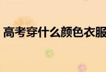 高考穿什么顏色衣服吉利（什么顏色寓意好）