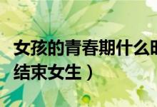 女孩的青春期什么時(shí)候結(jié)束（青春期什么時(shí)候結(jié)束女生）