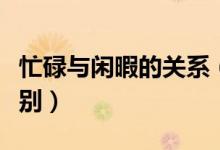 忙碌與閑暇的關(guān)系（忙碌之余和閑暇之余的區(qū)別）