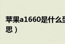 蘋果a1660是什么型號（蘋果a1660是什么意思）