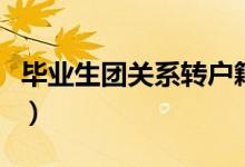 畢業(yè)生團(tuán)關(guān)系轉(zhuǎn)戶籍地（畢業(yè)生團(tuán)關(guān)系轉(zhuǎn)哪兒）