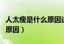 人太瘦是什么原因該如何治療（人太瘦是什么原因）
