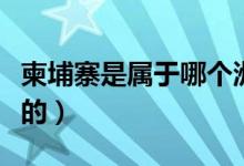柬埔寨是屬于哪個洲（柬埔寨是屬于哪個國家的）