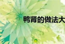 鴨腎的做法大全（鴨腎的做法）