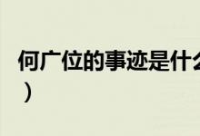 何廣位的事跡是什么（何廣位的事跡是真的嗎）