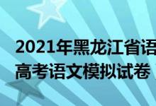 2021年黑龍江省語文中考試卷（2022黑龍江高考語文模擬試卷）