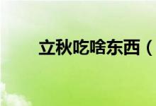 立秋吃啥東西（適合立秋吃的食物）