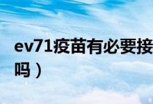 ev71疫苗有必要接種嗎（EV71疫苗有必要打嗎）