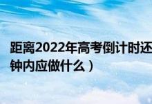 距離2022年高考倒計時還有幾天（2022高考拿到考卷后5分鐘內應做什么）