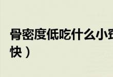 骨密度低吃什么小竅門（骨密度低吃什么藥最快）