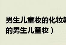 男生兒童妝的化妝教程（幾大步驟描畫出好看的男生兒童妝）