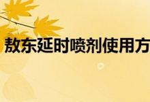 敖東延時噴劑使用方法（延時噴劑使用方法）