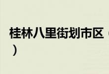 桂林八里街劃市區(qū)（桂林市八里街屬于哪個(gè)區(qū)）