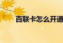 百聯(lián)卡怎么開通（百聯(lián)卡怎么使用）