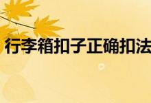 行李箱扣子正確扣法（行李箱扣子正確扣法）