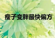 瘦子變胖最快偏方（瘦子變胖最快的方法）