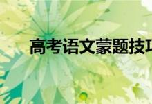 高考語(yǔ)文蒙題技巧（有哪些蒙題技巧）