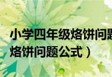 小學(xué)四年級烙餅問題題型附答案（小學(xué)四年級烙餅問題公式）