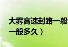 大霧高速封路一般多久 新聞（大霧高速封路一般多久）