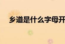 鄉(xiāng)道是什么字母開頭（鄉(xiāng)道是什么字母）